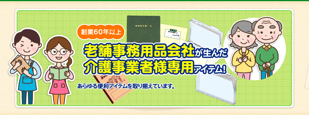 創業約50年 老舗事務用品会社が生んだ介護事業者様専用アイテム！ あらゆる便利アイテムを取り揃えています。
